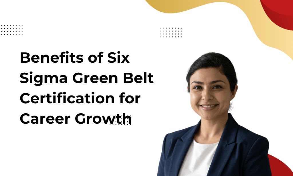 What Benefits of Six Sigma Green Belt Certification for Career Growth
