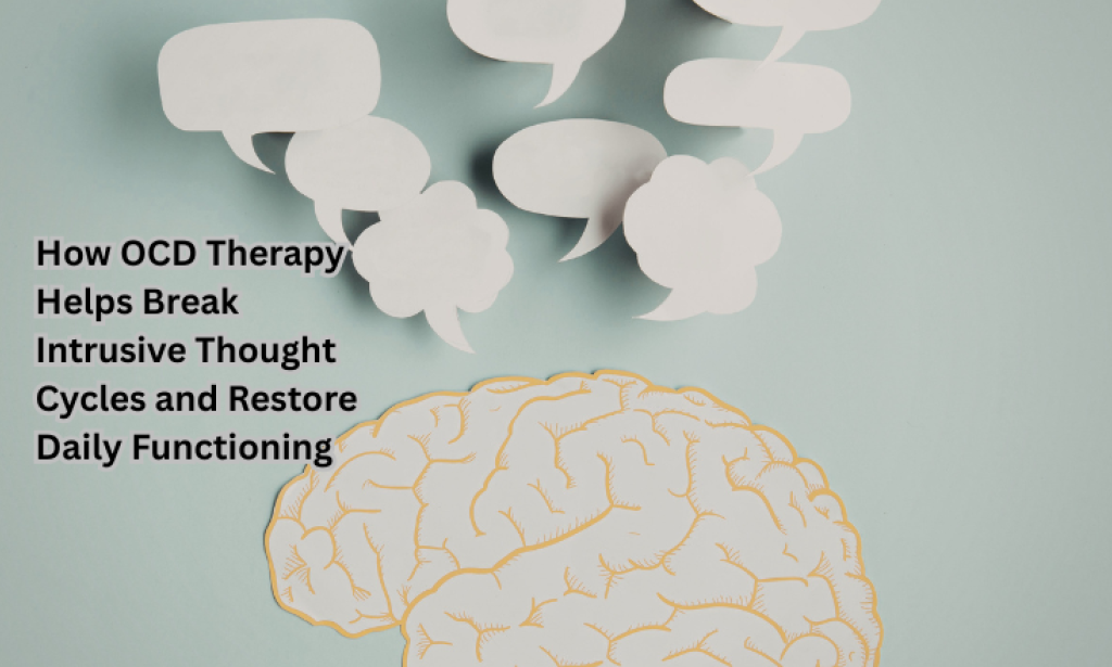 How OCD Therapy Helps Break Intrusive Thought Cycles and Restore Daily Functioning