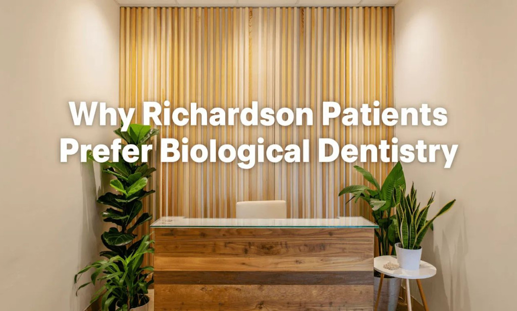 Top Reasons Richardson Patients Prefer Biological Dentistry