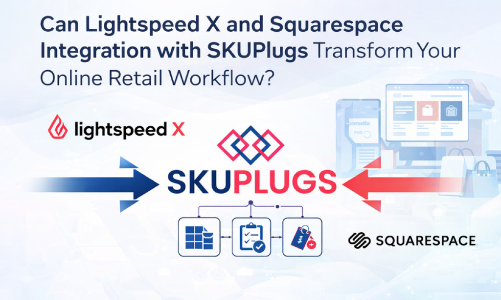 How can Lightspeed X and Squarespace Integration with SKUPlugs Transform Your Online Retail Workflow?