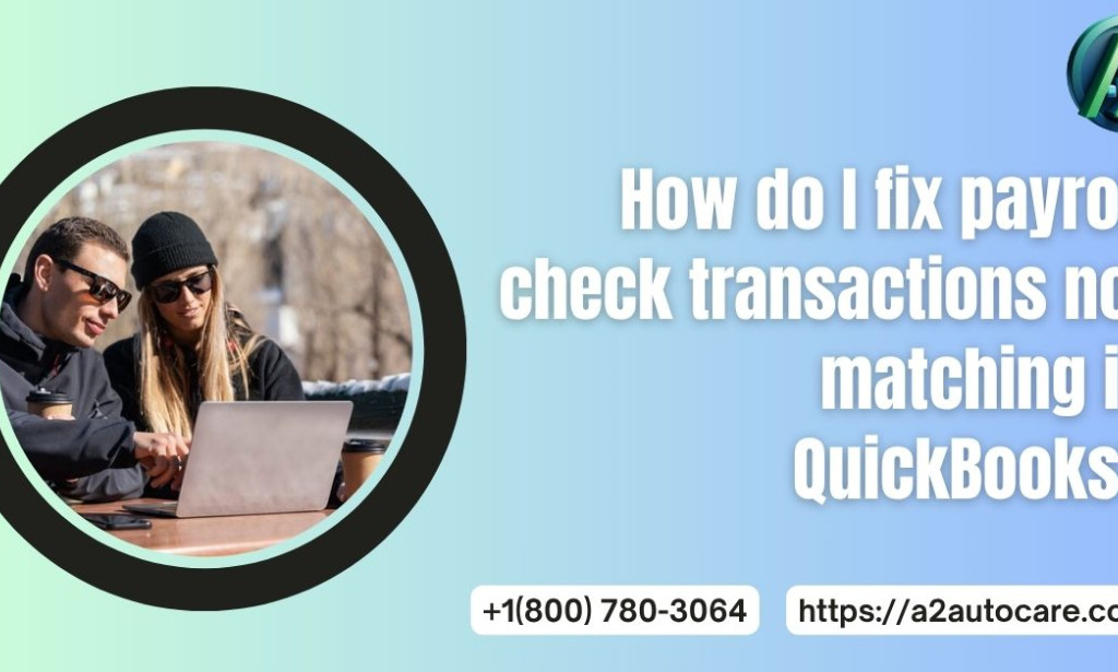 How to Fix QuickBooks Payroll Check Transactions Not Matching Fast & Accurately
