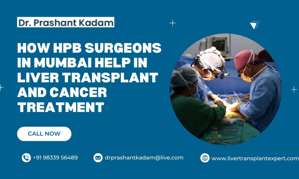How HPB Surgeons in Mumbai Help in Liver Transplant and Cancer Treatment