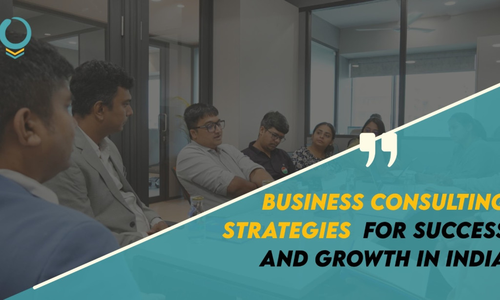 What Are the Best Business Consulting Strategies for Growth in India?