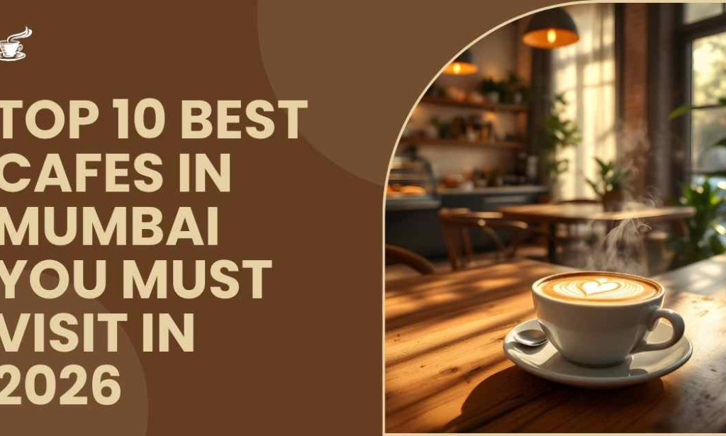 Top 10 Best Cafes in Mumbai You Must Visit in 2026
