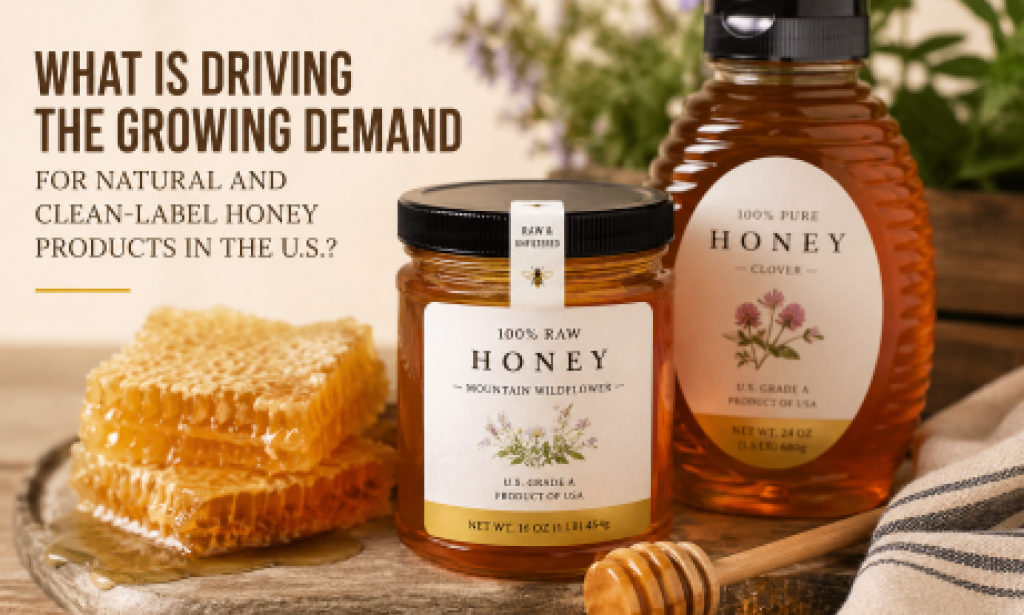 What Is Driving the Growing Demand for Natural and Clean-Label Honey Products in the U.S.?