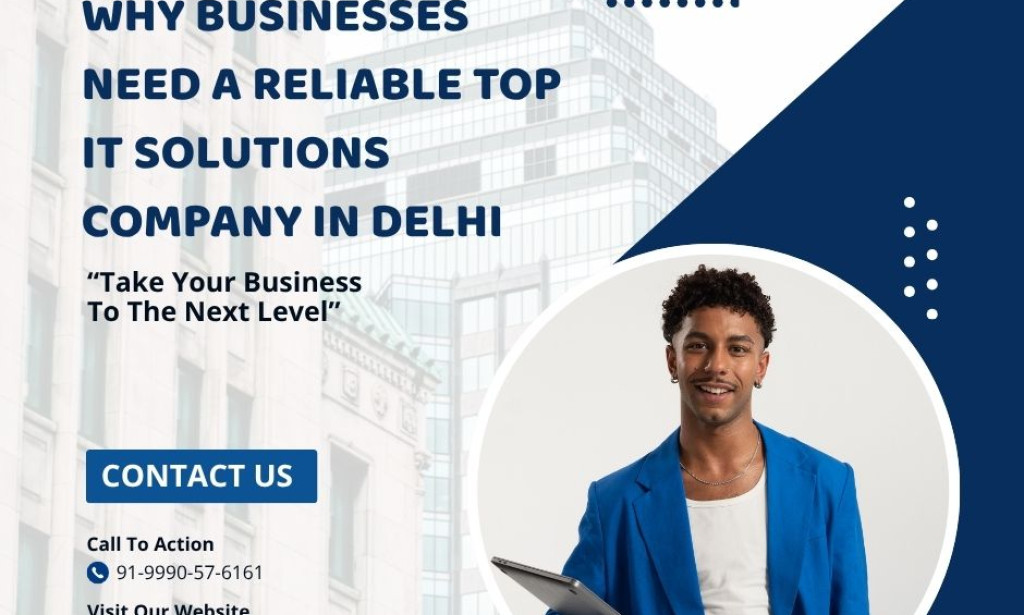Why Businesses Need a Reliable Top IT Solutions Company in Delhi