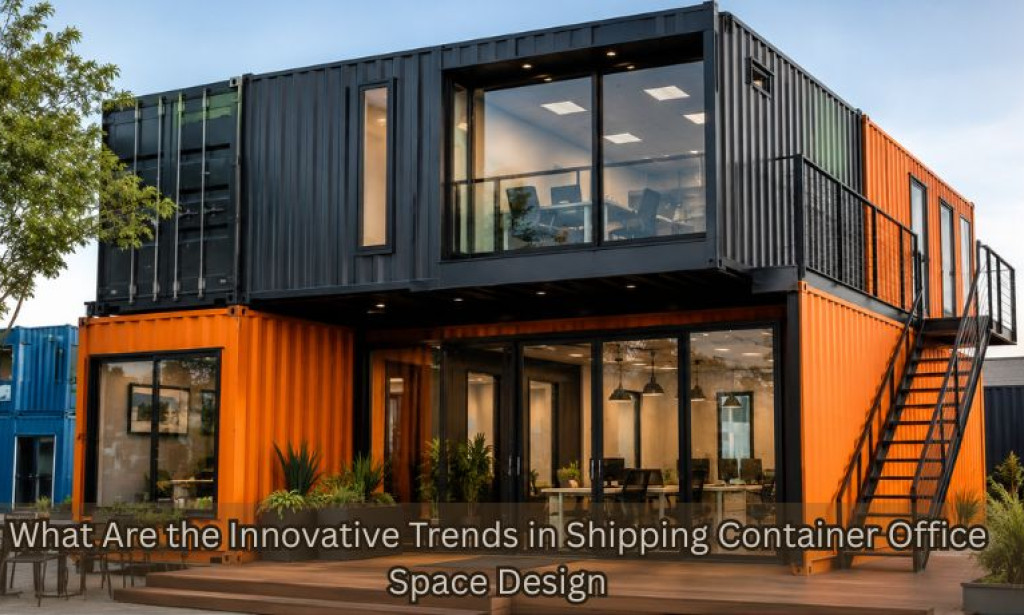 What Are the Innovative Trends in Shipping Container Office Space Design?