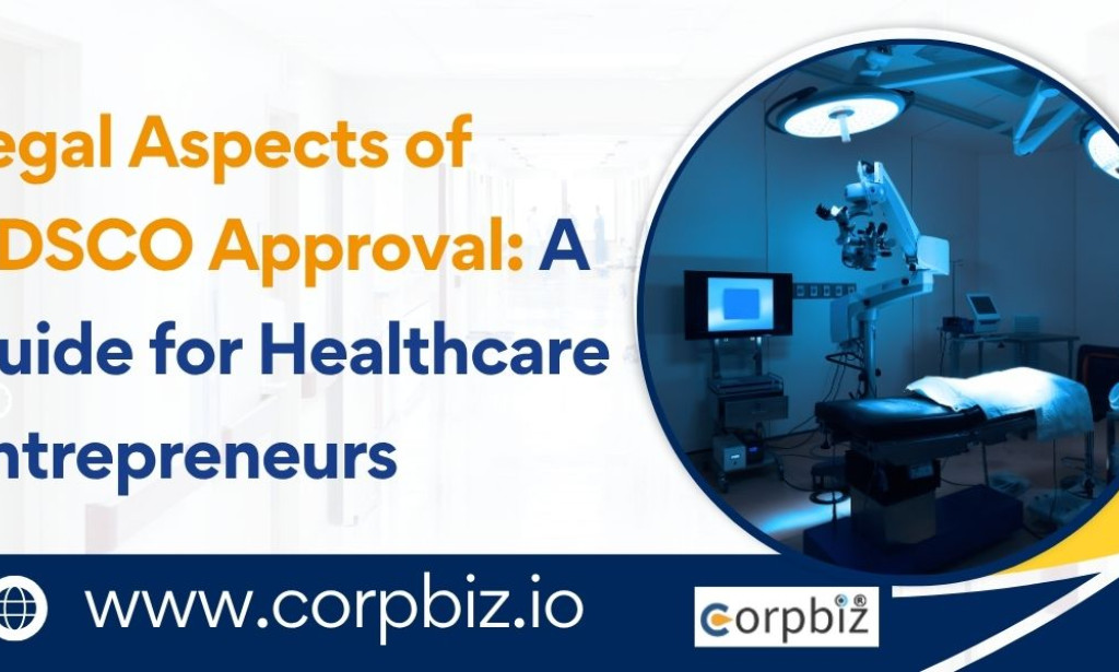 How to Legal Aspects of CDSCO Approval A Guide for Healthcare Entrepreneurs
