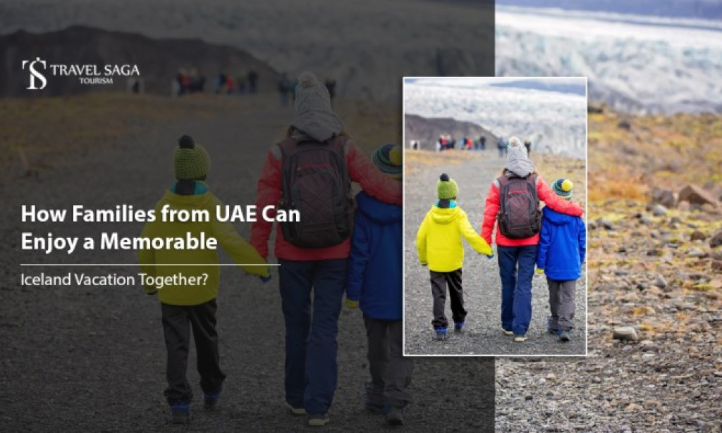 How Families from UAE Can Enjoy a Memorable Iceland Vacation Together?