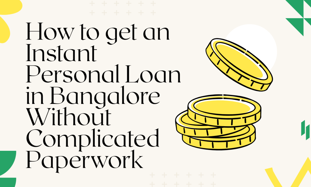 How to get an Instant Personal Loan in Bangalore Without Complicated Paperwork