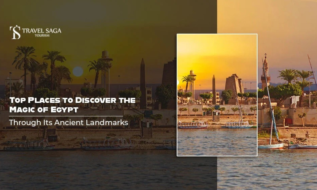 Top Places to Discover the Magic of Egypt Through Its Ancient Landmarks