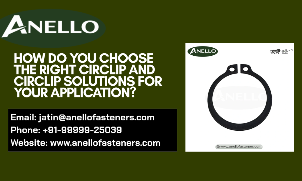 How Do You Choose the Right Circlip and circlip solutions for Your Application?