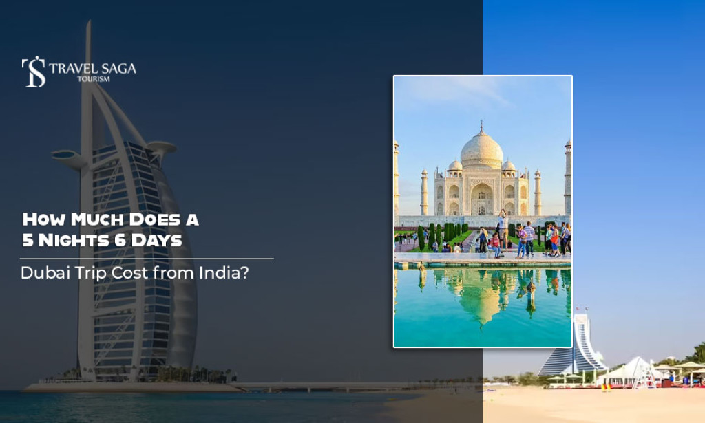 How Much Does a 5 Nights 6 Days Dubai Trip Cost from India?