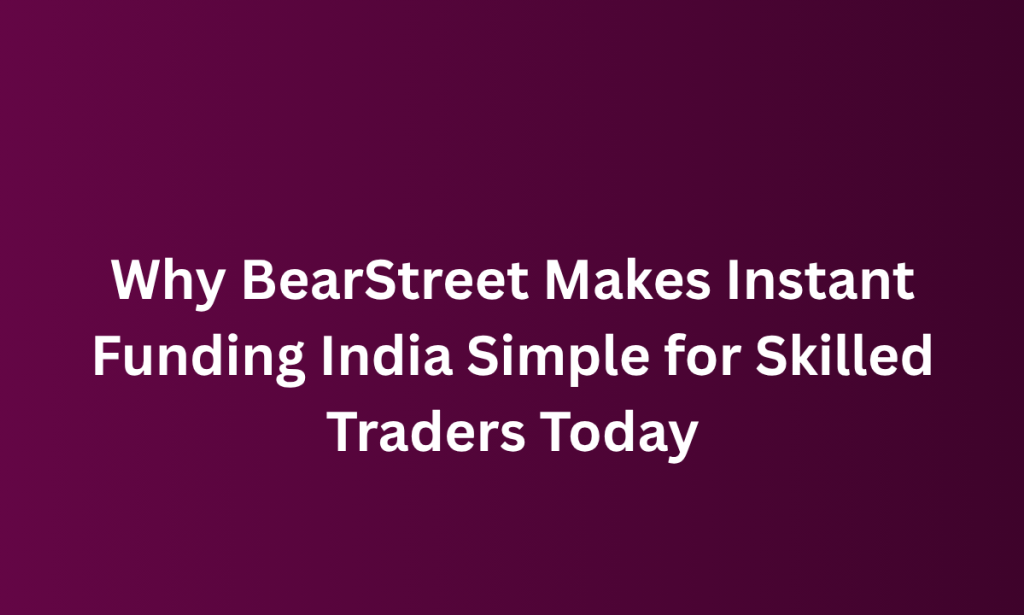What  BearStreet Makes Instant Funding India Simple for Skilled Traders Today