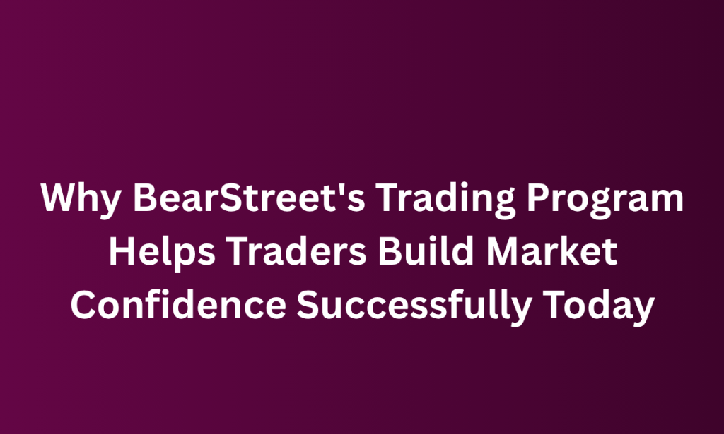 What BearStreet's Trading Program Helps Traders Build Market Confidence Successfully Today
