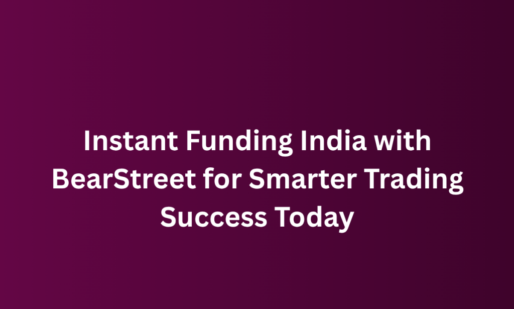 what Instant Funding India with BearStreet for Smarter Trading Success Today
