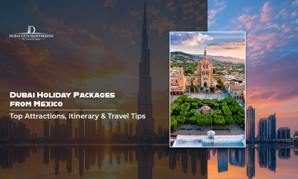 Dubai Holiday Packages from Mexico: Top Attractions, Itinerary & Travel Tips