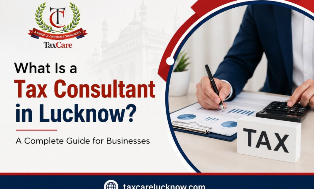 What Is a Tax Consultant in Lucknow? A Complete Guide for Businesses