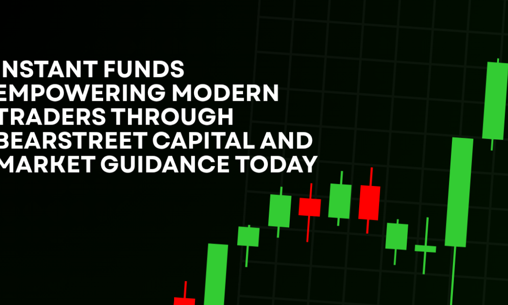 How Instant Funds Empowering Modern Traders Through BearStreet Capital And Market Guidance Today