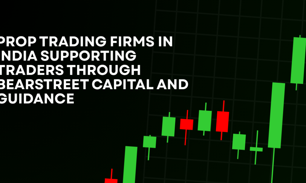 How Prop Trading Firms In India Supporting Traders Through BearStreet Capital And Guidance