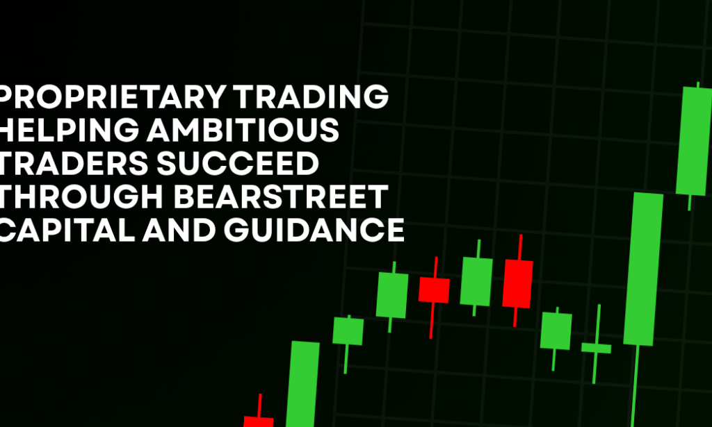 How Proprietary Trading Helping Ambitious Traders Succeed Through BearStreet Capital And Guidance