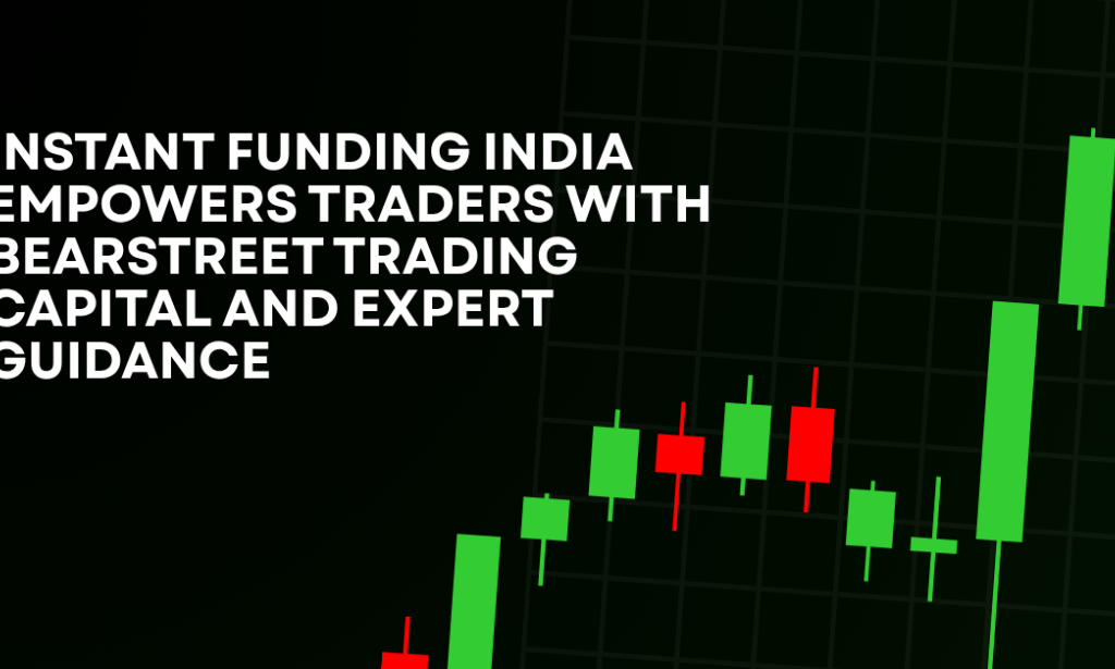 How Instant Funding India Empowers Traders With BearStreet Trading Capital And Expert Guidance