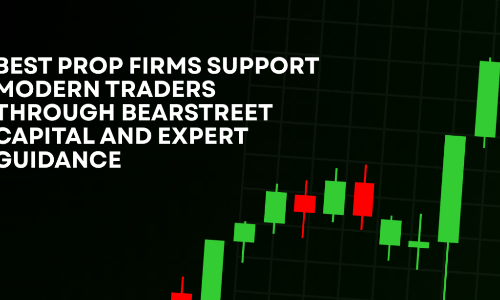 How Best Prop Firms Support Modern Traders Through BearStreet Capital And Expert Guidance