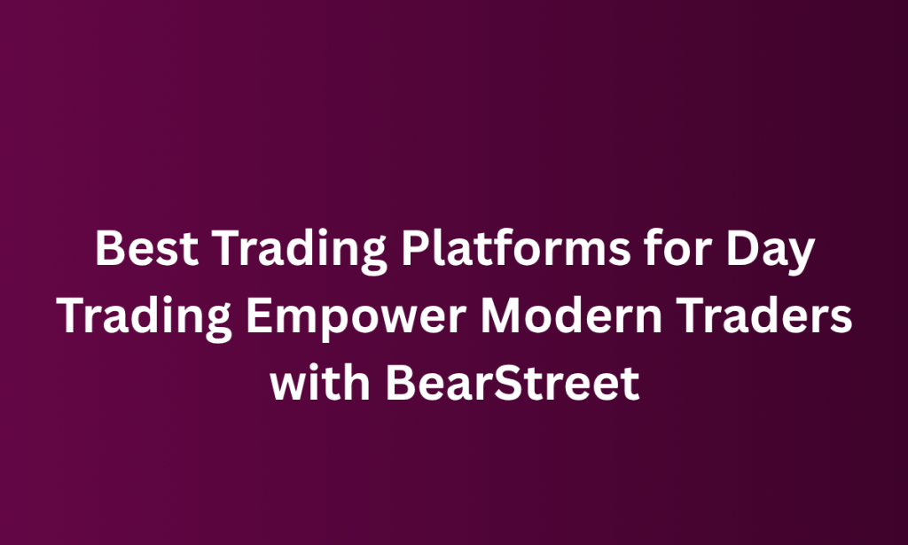 when Best Trading Platforms for Day Trading Empower Modern Traders with BearStreet