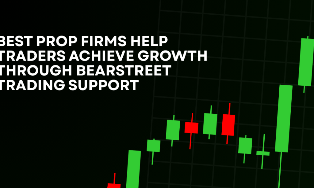 How Best Prop Firms Help Traders Achieve Growth Through BearStreet Trading Support