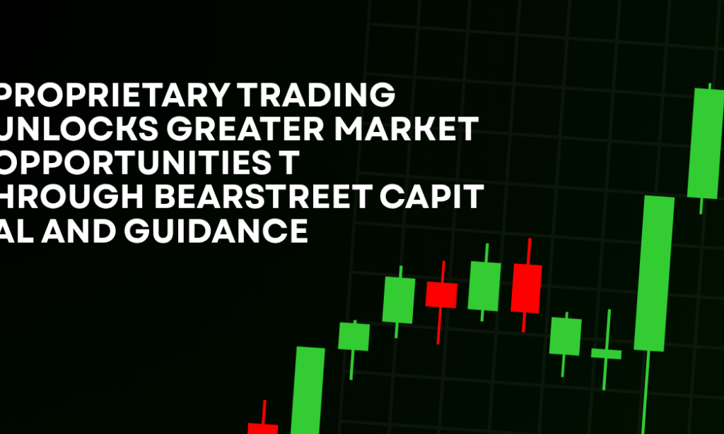 How Proprietary Trading Unlocks Greater Market Opportunities Through BearStreet Capital And Guidance
