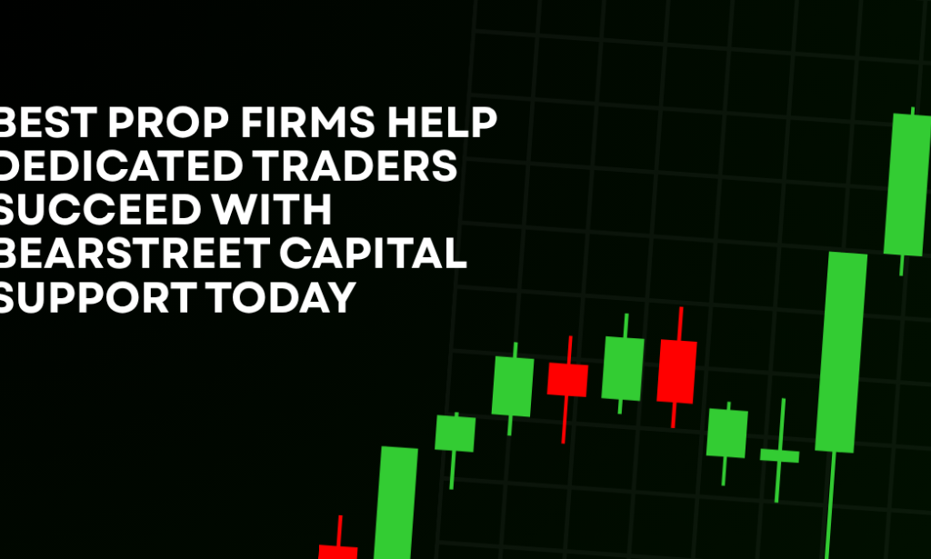 How Prop Trading Firms Create Better Trading Opportunities With BearStreet Capital Support Today