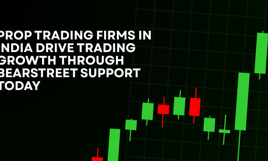 How Prop Trading Firms In India Drive Trading Growth Through BearStreet Support Today