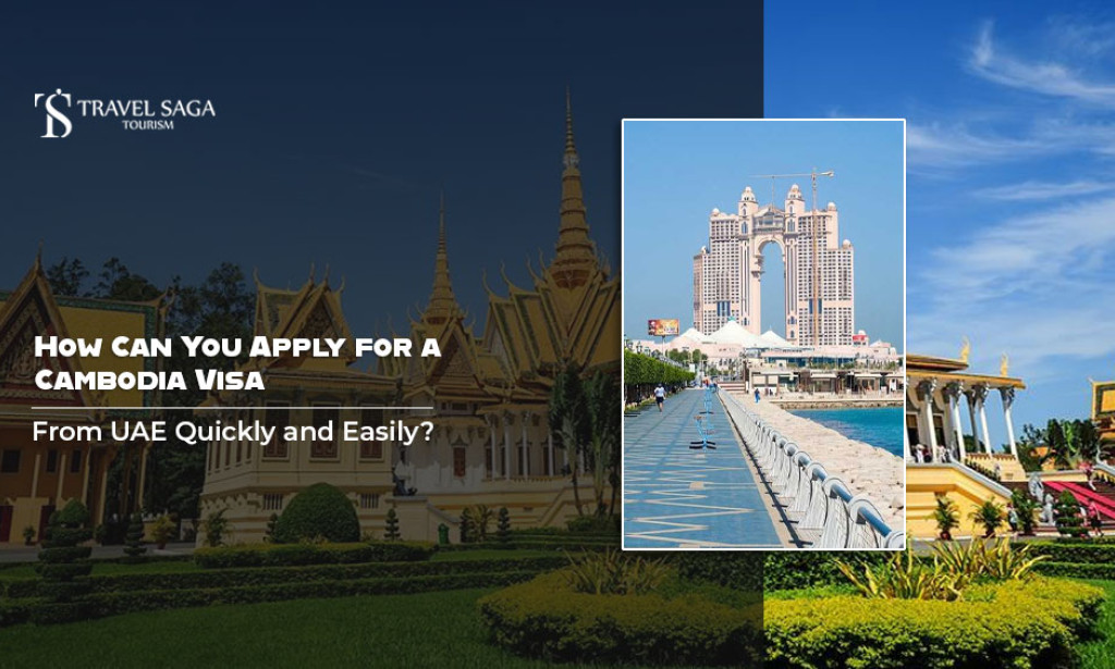 How Can You Apply for a Cambodia Visa From UAE Quickly and Easily?