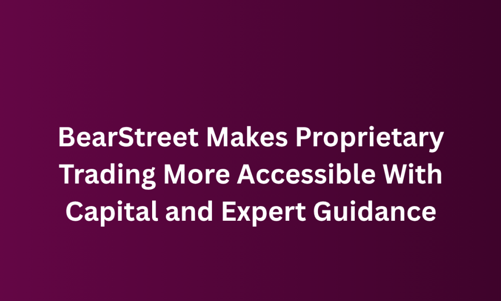 what BearStreet Makes Proprietary Trading More Accessible With Capital and Expert Guidance