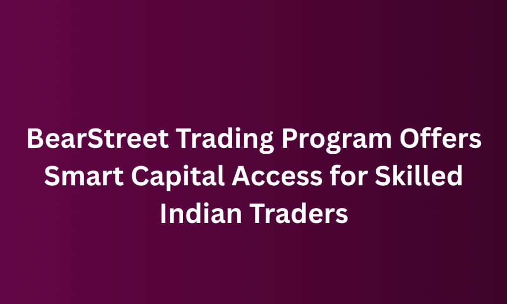 how Grow Your Trading Career with Instant Funding India Through BearStreet Platform