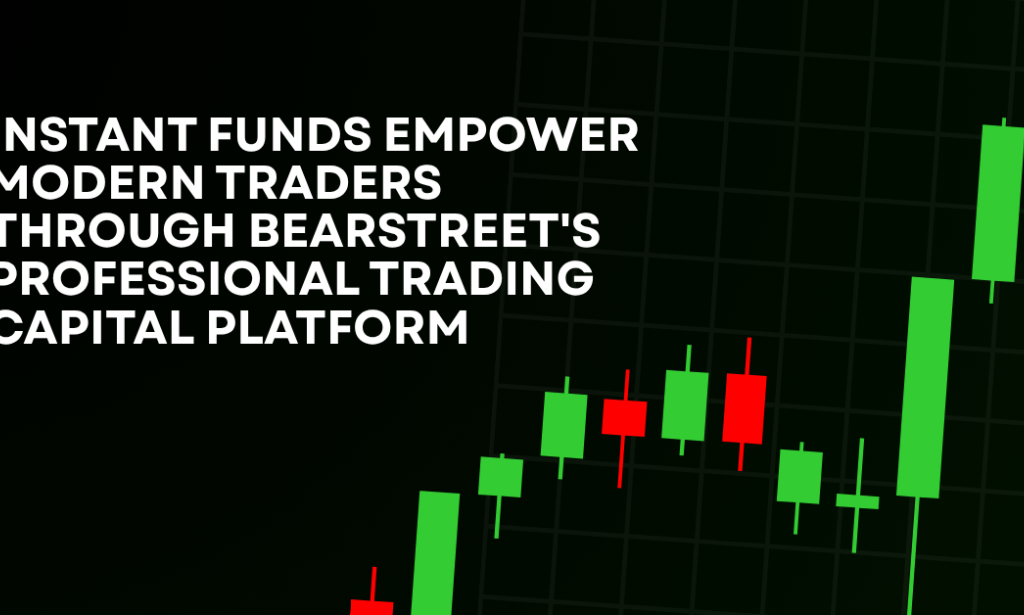 How Instant Funds Empower Modern Traders Through BearStreet's Professional Trading Capital Platform