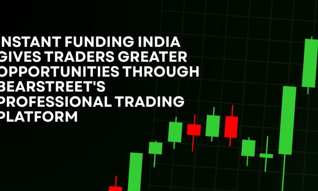 How Instant Funding India Gives Traders Greater Opportunities Through BearStreet's Professional Trading Platform