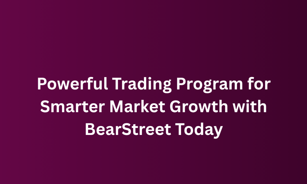 when Powerful Trading Program for Smarter Market Growth with BearStreet Today