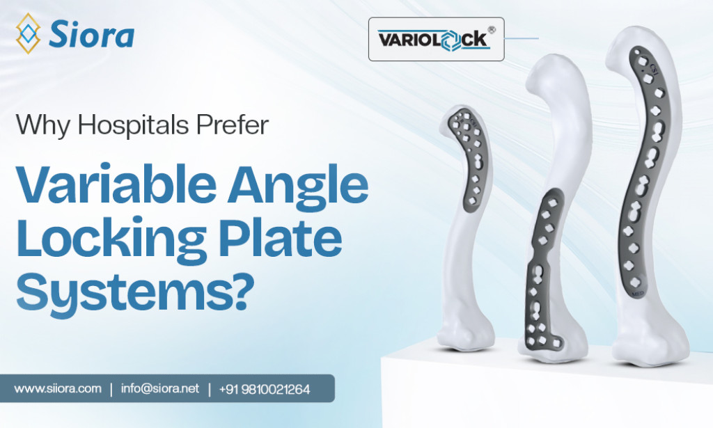 What Makes Variable Angle Locking Plate Systems Preferred by Hospitals?