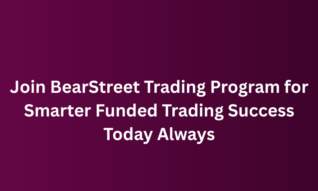what Join BearStreet Trading Program for Smarter Funded Trading Success Today Always