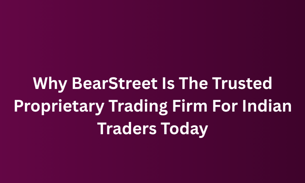 how  BearStreet Is The Trusted Proprietary Trading Firm For Indian Traders Today