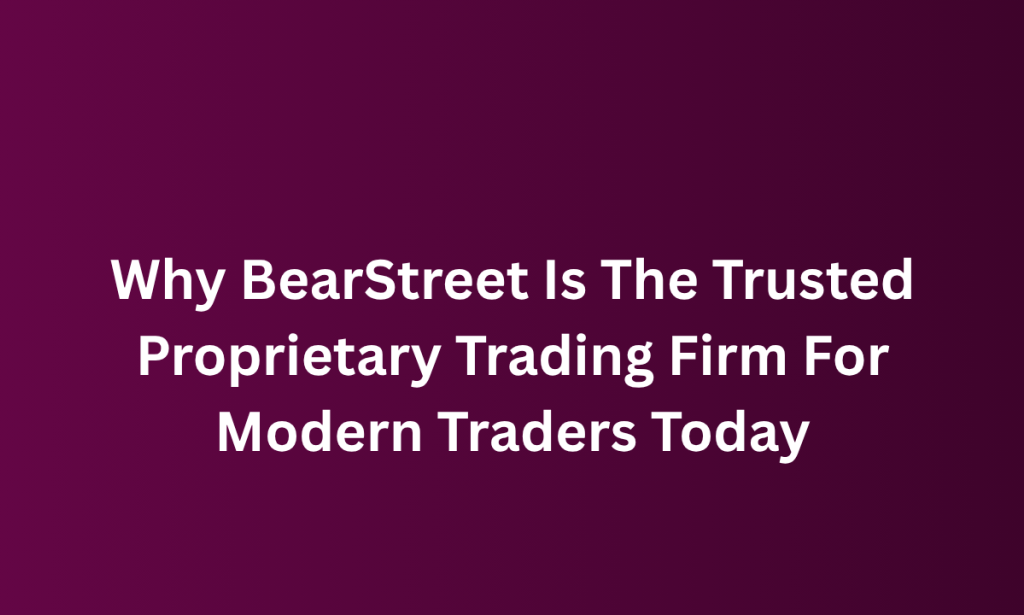 What  BearStreet Is The Trusted Proprietary Trading Firm For Modern Traders Today