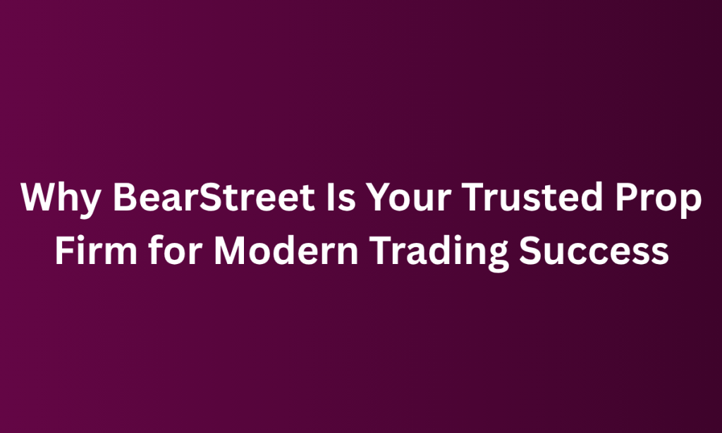 how  BearStreet Is Your Trusted Prop Firm for Modern Trading Success