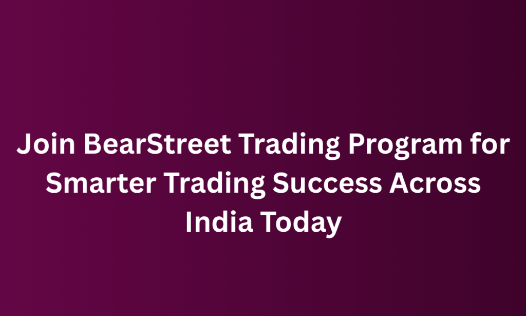 who Join BearStreet Trading Program for Smarter Trading Success Across India Today