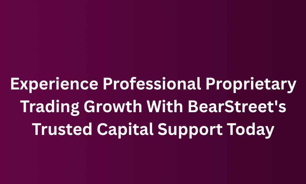 when Experience Professional Proprietary Trading Growth With BearStreet's Trusted Capital Support Today