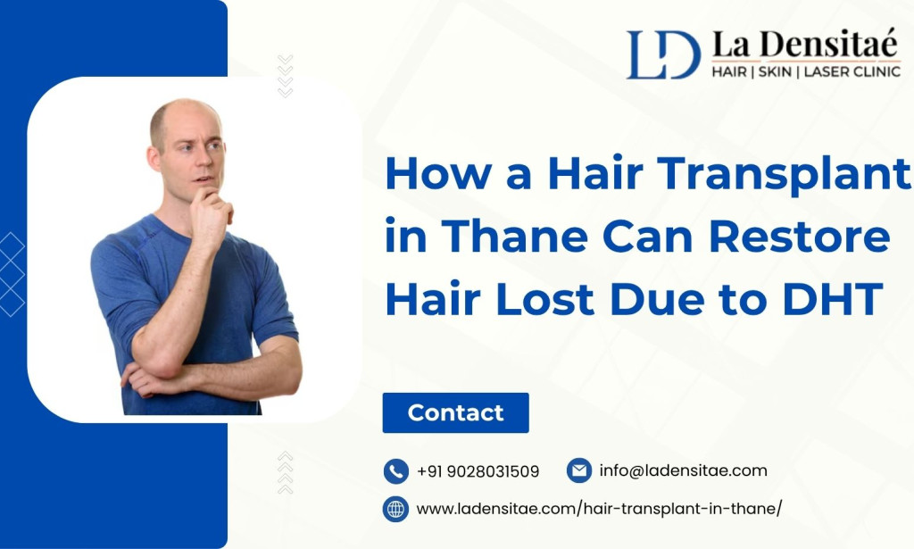 How a Hair Transplant in Thane Can Restore Hair Lost Due to DHT