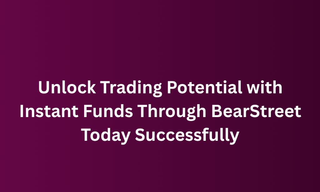 what Unlock Trading Potential with Instant Funds Through BearStreet Today Successfully