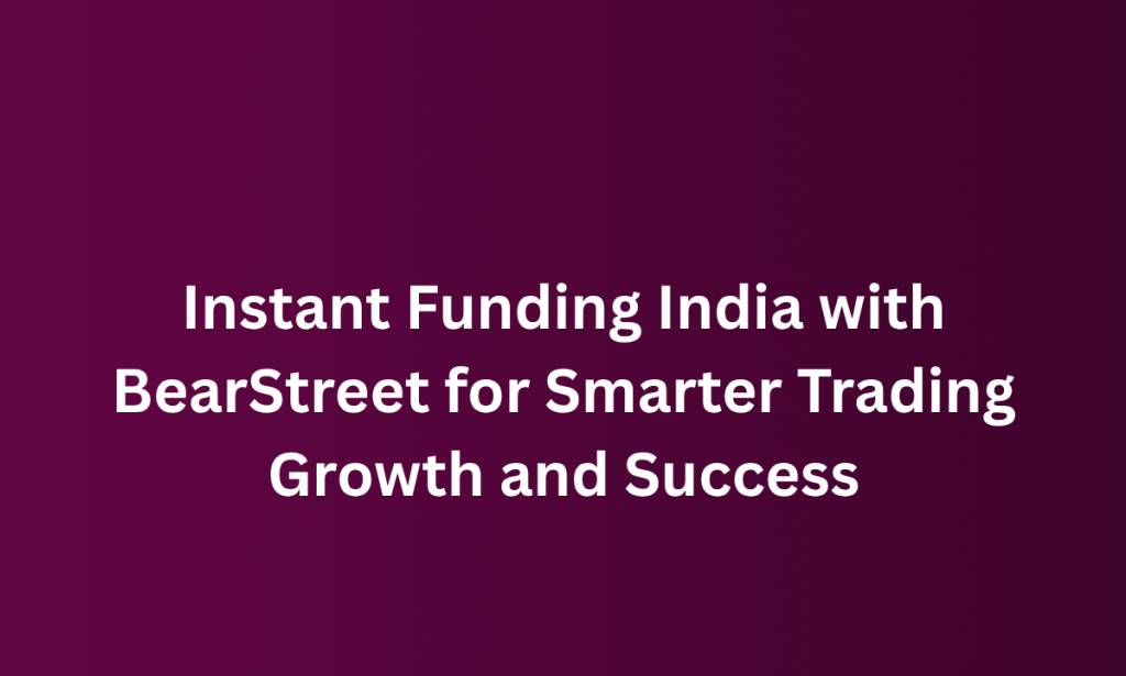 what is Instant Funding India with BearStreet for Smarter Trading Growth and Success