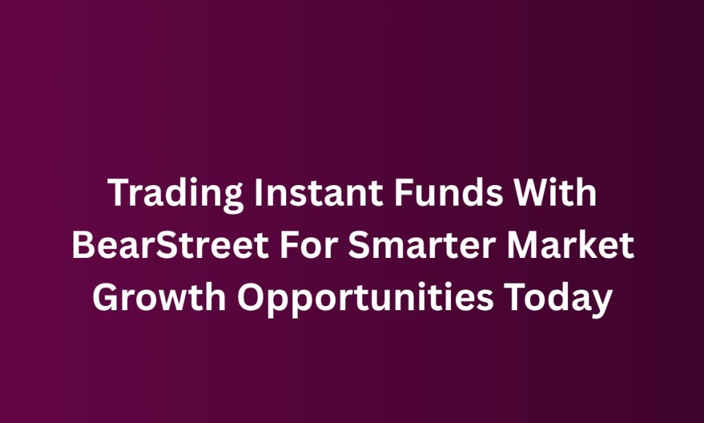 where Trading Instant Funds With BearStreet For Smarter Market Growth Opportunities Today