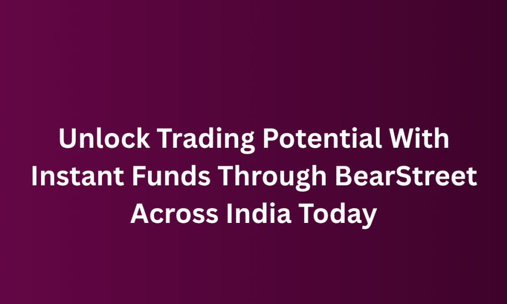 where Unlock Trading Potential With Instant Funds Through BearStreet Across India Today